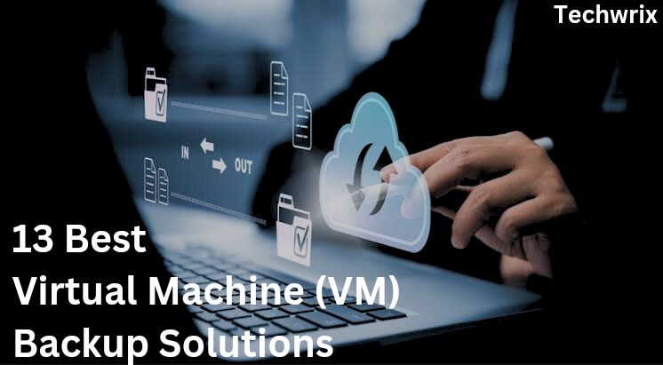 13 Best Virtual Machine (VM) Backup Solutions in 2023