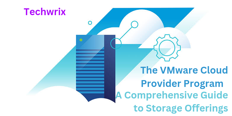 The VMware Cloud Provider Program: A Comprehensive Guide to Storage Offerings