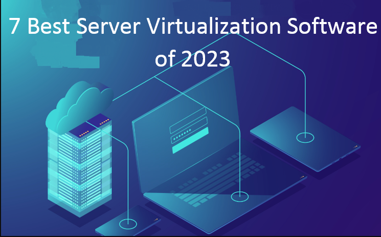 7 Best Server Virtualization Software for 2023