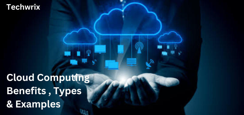 Cloud Computing: Benefits Types & Examples